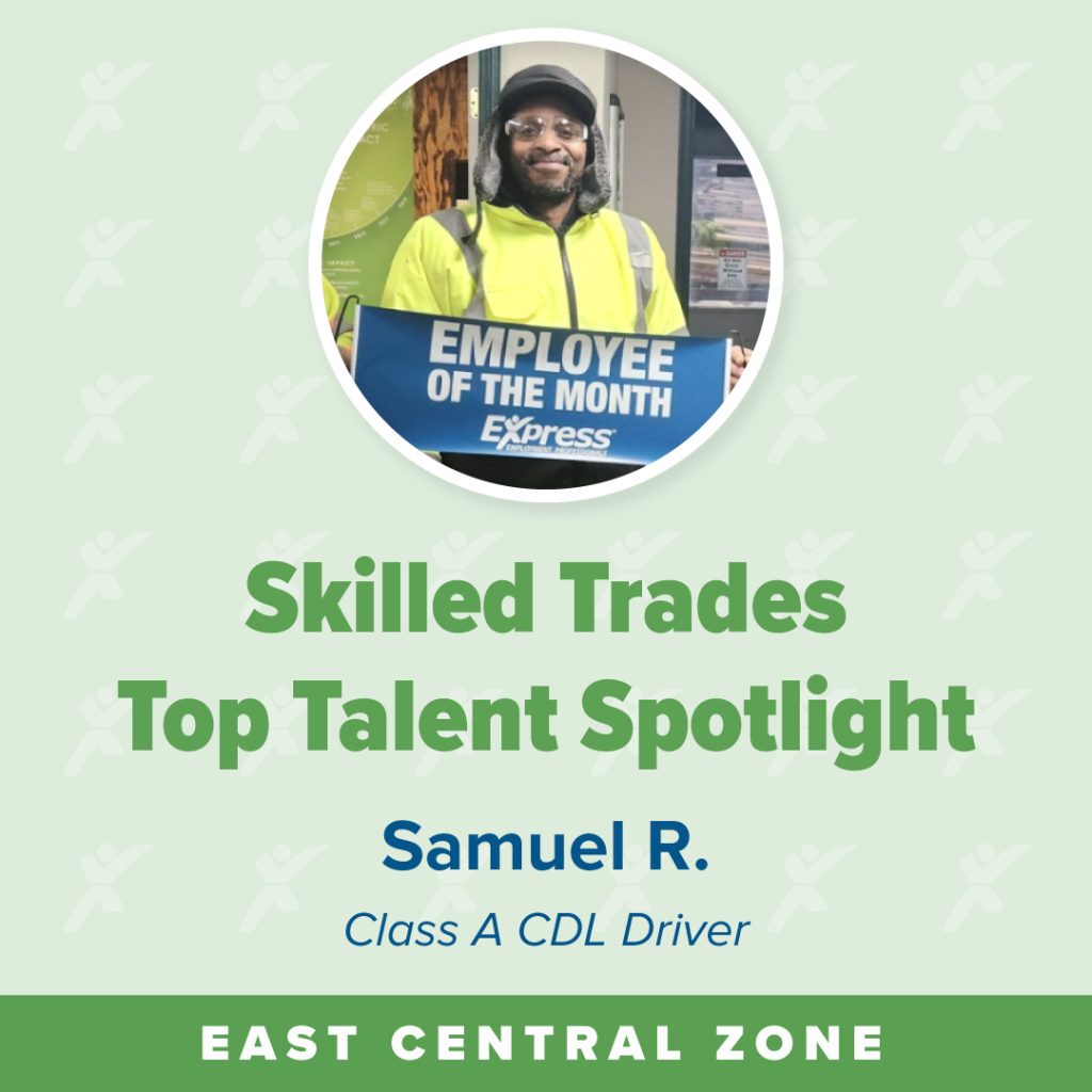 A promotional image showing a worker named Samuel R. as Employee of the Month for the Skilled Trades Top Talent Spotlight.

Transcribed Text:

EMPLOYEE OF THE MONTH Express Skilled Trades Top Talent Spotlight Samuel R. Class A CDL Driver EAST CENTRAL ZONE